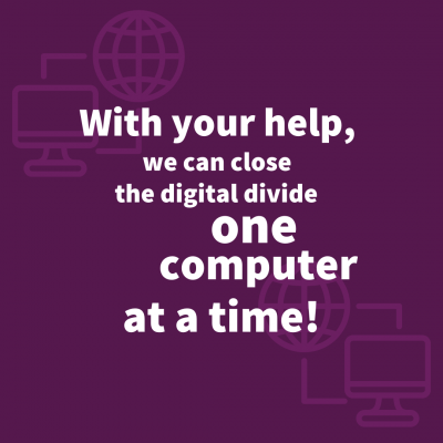 With your help, we can close the digital divide one computer at a time!
